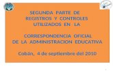 1 SEGUNDA PARTE DE REGISTROS Y CONTROLES UTILIZADOS EN LA CORRESPONDENCIA OFICIAL DE LA ADMINISTRACION EDUCATIVA Cobán, 4 de septiembre del 2010.