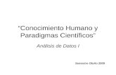 “Conocimiento Humano y Paradigmas Científicos” Análisis de Datos I Semestre Otoño 2009.