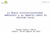 1 La Nueva Institucionalidad Ambiental y su Impacto sobre la Gestión Local Sergio Espejo Yaksic Temuco, 30 de agosto de 2012.