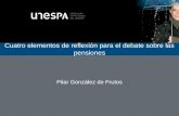 Cuatro elementos de reflexión para el debate sobre las pensiones Pilar González de Frutos.