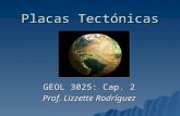 Placas Tectónicas GEOL 3025: Cap. 2 Prof. Lizzette Rodríguez.