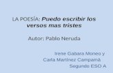 LA POESÍA: Puedo escribir los versos mas tristes Autor: Pablo Neruda Irene Gabara Moneo y Carla Martínez Campamà Segundo ESO A.