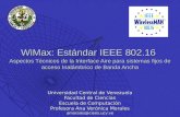 WiMax: Estándar IEEE 802.16 Aspectos Técnicos de la Interface Aire para sistemas fijos de acceso Inalámbrico de Banda Ancha Universidad Central de Venezuela.