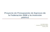 Proyecto de Presupuesto de Egresos de la Federación 2006 y la inversión pública Luis Alberto Ibarra Unidad de Inversiones, SHCP Octubre, 2005.