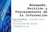 Búsqueda, Revisión y Procesamiento de la Información Facilitadora: Yolanda Soler Pellicer Universidad de Granma yoly@udg.co.cu.