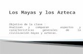 Objetivo de la clase : Analizan y comparan aspectos y características generales de la civilización mayas y aztecas.