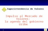 1 Impulso al Mercado de Valores: la agenda del gobierno Uribe Simposio del Mercado de Capitales Medellín Febrero de 2004 Superintendencia de Valores.
