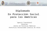 Diplomado En Protección Social para las Américas Ignacio Irarrázaval Director Centro de Políticas Públicas Pontificia Universidad Católica de Chile.