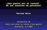 ¿Una guerra por el control de las reservas de petróleo? Mariano Marzo Solidaritat UB Raons per estar en contra d‘una guerra Barcelona, 4-3-2003.