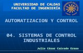 AUTOMATIZACION Y CONTROL 04. SISTEMAS DE CONTROL INDUSTRIALES UNIVERSIDAD DE CALDAS FACULTAD DE INGENIER Í A Julio César Caicedo Eraso.