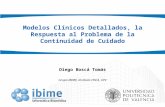 Modelos Clínicos Detallados, la Respuesta al Problema de la Continuidad de Cuidado Diego Boscá Tomás Grupo IBIME, Instituto ITACA, UPV.
