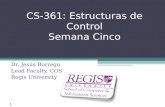 Scis.regis.edu ● scis@regis.edu CS-361: Estructuras de Control Semana Cinco Dr. Jesús Borrego Lead Faculty, COS Regis University 1.
