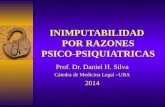 INIMPUTABILIDAD POR RAZONES PSICO-PSIQUIATRICAS Prof. Dr. Daniel H. Silva Cátedra de Medicina Legal –UBA 2014.