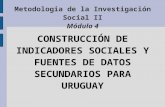 Metodologia de la Investigación Social II Módulo 4 CONSTRUCCIÓN DE INDICADORES SOCIALES Y FUENTES DE DATOS SECUNDARIOS PARA URUGUAY.
