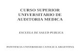 CURSO SUPERIOR UNIVERSITARIO DE AUDITORIA MEDICA ESCUELA DE SALUD PUBLICA PONTIFICIA UNIVERSIDAD CATOLICA ARGENTINA.