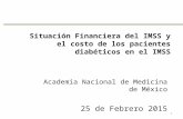 Situación Financiera del IMSS y el costo de los pacientes diabéticos en el IMSS Academia Nacional de Medicina de México 25 de Febrero 2015 1.