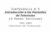 Conferencia # 3 Introducción a las Pantallas de Televisión (3 horas lectivas) TEEL 2045 Circuitos de Televisión.
