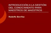 INTRODUCCIÓN A LA GESTIÓN DEL CONOCIMIENTO PARA MAESTROS DE MAESTROS Rodolfo Bonifaz.