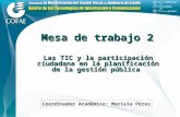 Mesa de trabajo 2 Las TIC y la participación ciudadana en la planificación de la gestión pública Coordinador Académico: Mariela Pérez.