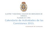 ILUSTRE Y NACIONAL COLEGIO DE ABOGADOS DE MÉXICO. Fundado en 1760. Calendario de Actividades de las Comisiones 2015. Coordinación de Comisiones.