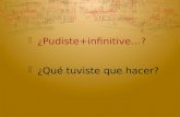 ¿Pudiste+infinitive…?  ¿Qué tuviste que hacer?.