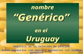 Los Medicamentos con nombre “Genérico” en el Uruguay Análisis de la relación de precios Entre productos con marca y productos con nombre genérico.