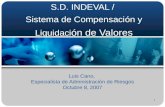 1 S.D. INDEVAL / Sistema de Compensación y Liquidaci ón de Valores Luis Cano, Especialista de Administración de Riesgos Octubre 8, 2007.