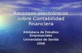 Recursos electrónicos sobre Contabilidad financiera Biblioteca de Estudios Empresariales Universidad de Sevilla 2006.