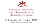 Formación executive como herramienta de desarrollo directivo XII Jornadas de estudio GREF Madrid, 15 de Diciembre de 2006.