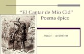 “El Cantar de Mio Cid” Poema épico Autor – anónimo.