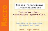 Introducción: conceptos generales Pontificia Universidad Católica del Perú Prof. Hugo Perea Macro Crisis Financieras Internacionales.
