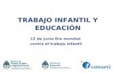 TRABAJO INFANTIL Y EDUCACIÓN 12 de junio Día mundial contra el trabajo infantil.
