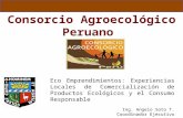Consorcio Agroecológico Peruano Eco Emprendimientos: Experiencias Locales de Comercialización de Productos Ecológicos y el Consumo Responsable Ing. Angelo.