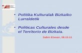 1 Politika Kulturalak Bizkaiko Lurraldetik Políticas Culturales desde el Territorio de Bizkaia. Sabin Etxean, 08.10.11.