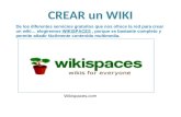 CREAR un WIKI De los diferentes servicios gratuitos que nos ofrece la red para crear un wiki… elegiremos WIKISPACES, porque es bastante completo y permite.