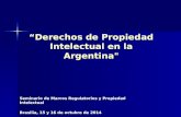 “Derechos de Propiedad Intelectual en la Argentina" Seminario de Marcos Regulatorios y Propiedad Intelectual Brasilia, 15 y 16 de octubre de 2014.