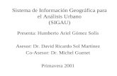 Sistema de Información Geográfica para el Análisis Urbano (SIGAU) Presenta: Humberto Ariel Gómez Solís Asesor: Dr. David Ricardo Sol Martínez Co-Asesor: