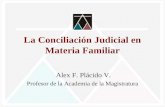 La Conciliación Judicial en Materia Familiar Alex F. Plácido V. Profesor de la Academia de la Magistratura.