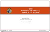 Dictado por: Profesor Aldo Valcarce 2 do semestre 2014 Física: Momento de Inercia y Aceleración Angular FIS109A – 2: Física 2 do semestre 2014.