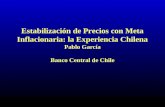 Estabilización de Precios con Meta Inflacionaria: la Experiencia Chilena Pablo García Banco Central de Chile.