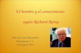 El hombre y el conocimiento según Richard Rorty Prof. José Luis Alessandrini Presentacion n° 3 6 de mayo de 2013.