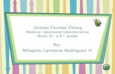 Sistema Decimal Dewey Materia: Destrezas bibliotecarias Nivel: 6 to. a 9 no. grado Por Milagros Carmona Rodríguez ©