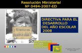 Resolución Ministerial Nº 0494-2007-ED DIRECTIVA PARA EL DESARROLLO DEL AÑO ESCOLAR 2008 ANA MARITZA TORRES DE DEJO Especialista en Educación UGEL TUMBES.