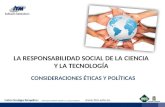 LA RESPONSABILIDAD SOCIAL DE LA CIENCIA Y LA TECNOLOGÍA CONSIDERACIONES ÉTICAS Y POLÍTICAS.