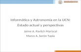 Informática y Astronomía en la UCN: Estado actual y perspectivas Jaime A. Pavlich Mariscal Marco A. Serón Tapia.