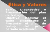 Ética y Valores Tema: Diagnóstico y Presentación del plan de trabajo. Objetivo: Realizar el taller diagnóstico y Presentar el plan de trabajo del primer.
