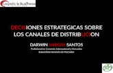 DECISIONES ESTRATEGICAS SOBRE LOS CANALES DE DISTRIBUCION DARWIN VARGAS SANTOS Profesional en Comercio Internacional y Mercadeo Especialista Gerencia de.