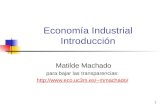 1 Economía Industrial Introducción Matilde Machado para bajar las transparencias: mmachado