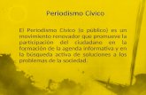 El Periodismo Cívico (o público) es un movimiento renovador que promueve la participación del ciudadano en la formación de la agenda informativa y en la.