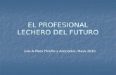 EL PROFESIONAL LECHERO DEL FUTURO Luis & Maru Peluffo y Asociados; Mayo 2010.